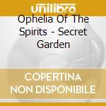 Ophelia Of The Spirits - Secret Garden cd musicale di Ophelia Of The Spirits