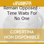 Remain Opposed - Time Waits For No One cd