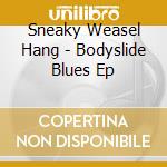 Sneaky Weasel Hang - Bodyslide Blues Ep cd