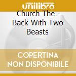 Church The - Back With Two Beasts cd musicale di Church The