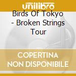 Birds Of Tokyo - Broken Strings Tour cd musicale di Birds Of Tokyo