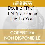 Decline (The) - I'M Not Gonna Lie To You cd
