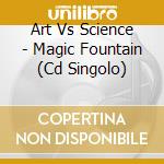 Art Vs Science - Magic Fountain (Cd Singolo) cd