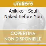 Anikiko - Soul Naked Before You cd