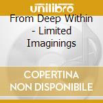 From Deep Within - Limited Imaginings cd