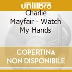 Charlie Mayfair - Watch My Hands cd