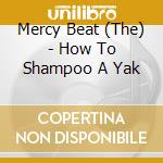 Mercy Beat (The) - How To Shampoo A Yak cd