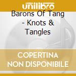 Barons Of Tang - Knots & Tangles cd musicale di Barons Of Tang