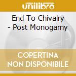 End To Chivalry - Post Monogamy cd