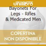 Bayonets For Legs - Rifles & Medicated Men cd musicale di Bayonets For Legs