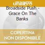 Broadside Push - Grace On The Banks cd musicale di Broadside Push