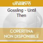 Gossling - Until Then cd