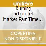 Burning Fiction Jet Market Part Time Killer cd