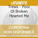 Trews - Poor Ol Broken Hearted Me cd