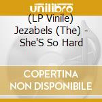 (LP Vinile) Jezabels (The) - She'S So Hard vinile