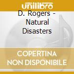 D. Rogers - Natural Disasters cd musicale di D. Rogers