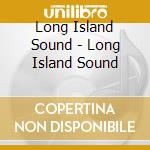 Long Island Sound - Long Island Sound cd musicale di Long Island Sound