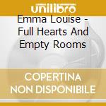 Emma Louise - Full Hearts And Empty Rooms cd