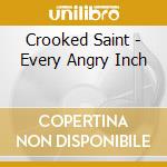 Crooked Saint - Every Angry Inch cd musicale di Crooked Saint