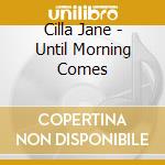 Cilla Jane - Until Morning Comes cd