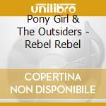Pony Girl & The Outsiders - Rebel Rebel cd