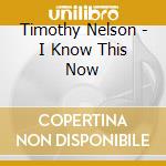 Timothy Nelson - I Know This Now cd musicale di Timothy Nelson