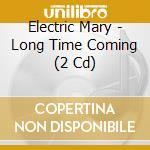 Electric Mary - Long Time Coming (2 Cd) cd
