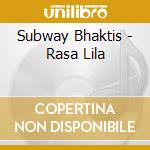 Subway Bhaktis - Rasa Lila cd musicale di Subway Bhaktis