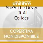 She'S The Driver - It All Collides cd musicale di She'S The Driver