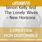 Simon Kelly And The Lonely Wives - New Horizons cd