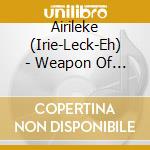 Airileke (Irie-Leck-Eh) - Weapon Of Choice cd musicale di Airileke (Irie