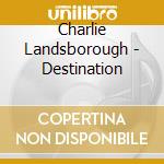 Charlie Landsborough - Destination cd musicale di Charlie Landsborough