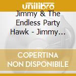Jimmy & The Endless Party Hawk - Jimmy Hawk & The Endless Party cd