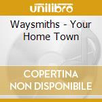 Waysmiths - Your Home Town cd
