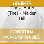 Ghost Hotel (The) - Maiden Hill cd musicale di Ghost Hotel (The)