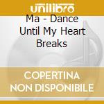 Ma - Dance Until My Heart Breaks cd