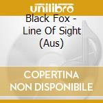 Black Fox - Line Of Sight (Aus) cd musicale di Black Fox