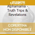 Alphamama - Truth Trips & Revelations cd musicale di Alphamama