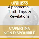 Alphamama - Truth Trips & Revelations cd