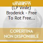 (LP Vinile) Broderick - Free To Rot Free Of Sin lp vinile di Broderick