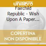 Fairchild Republic - Wish Upon A Paper Crane cd