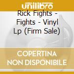 Rick Fights - Fights - Vinyl Lp (Firm Sale) cd musicale di Rick Fights