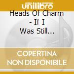 Heads Of Charm - If I Was Still General Manager Of The World You Guys Would Be Fucked cd