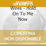 Wires - Hold On To Me Now cd
