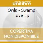 Owls - Swamp Love Ep cd