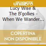 Lucy Wise & The B'gollies - When We Wander Far From Home cd