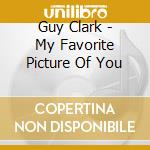 Guy Clark - My Favorite Picture Of You cd musicale di Guy Clark