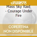 Mass Sky Raid - Courage Under Fire cd
