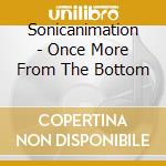 Sonicanimation - Once More From The Bottom cd musicale di Sonicanimation