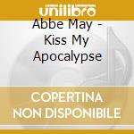 Abbe May - Kiss My Apocalypse cd